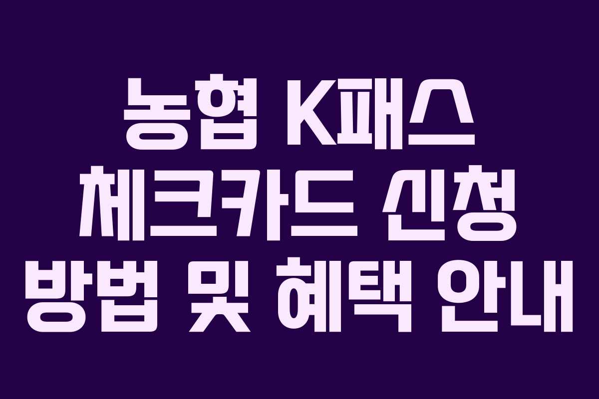 농협 K패스 체크카드 신청 방법 및 혜택 안내