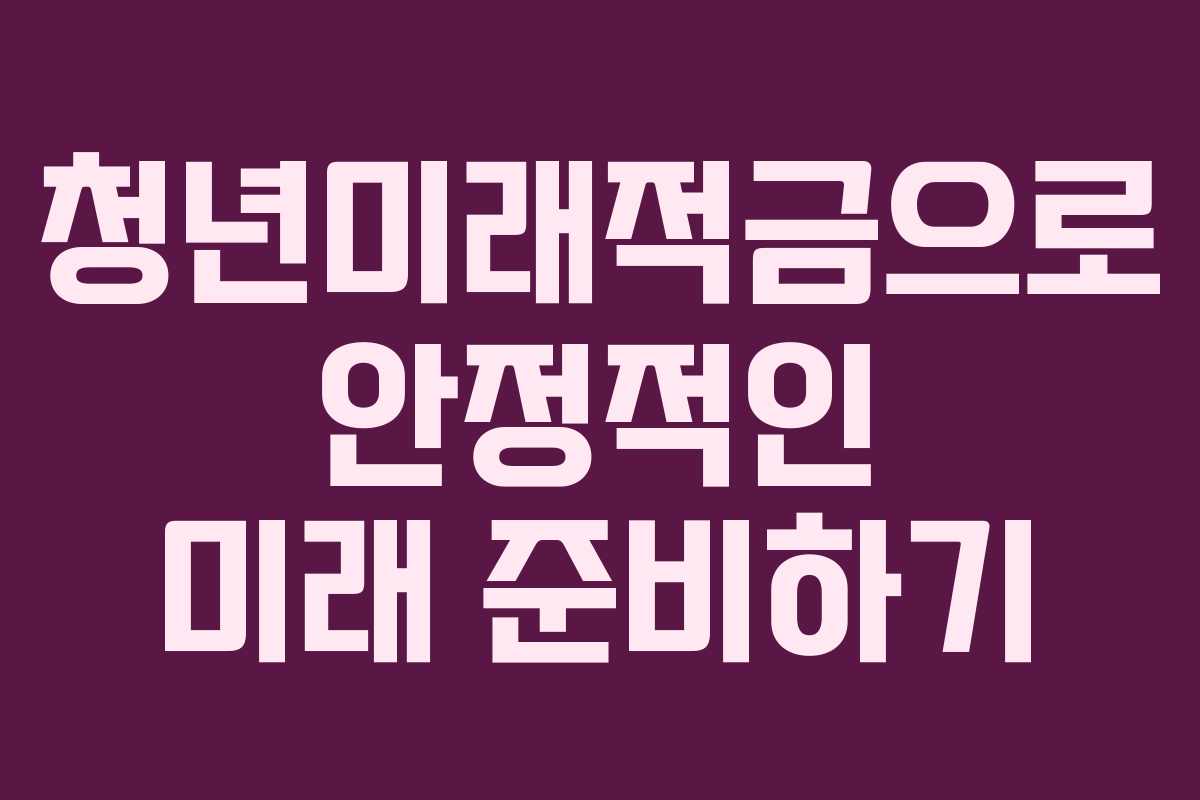 청년미래적금으로 안정적인 미래 준비하기