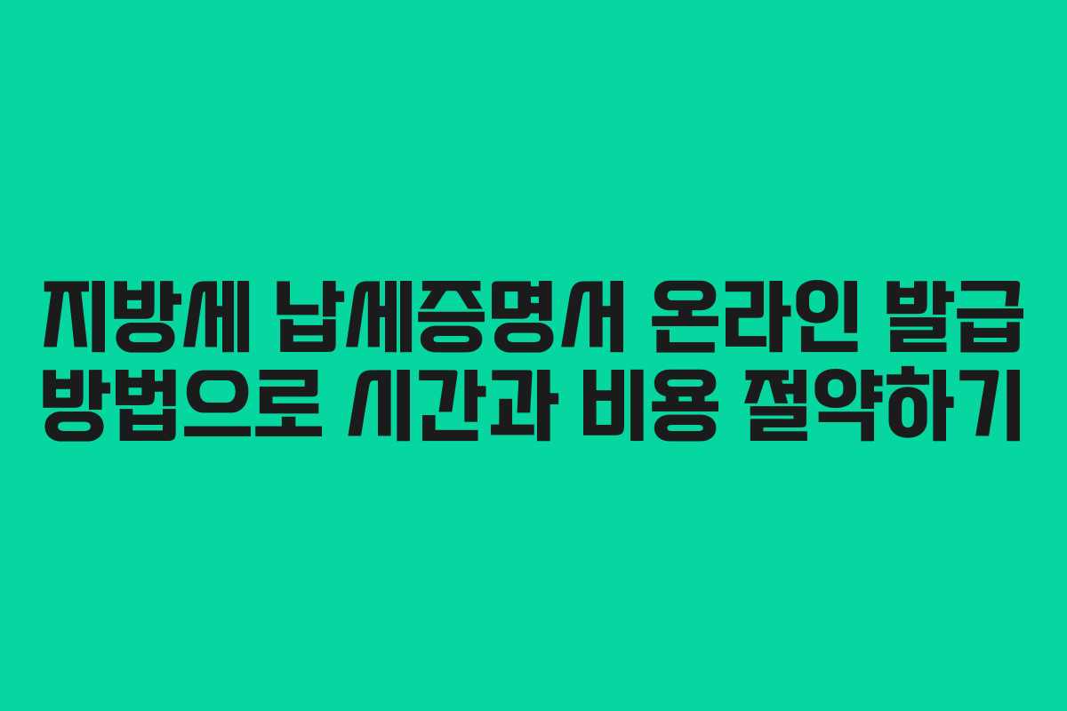 지방세 납세증명서 온라인 발급 방법으로 시간과 비용 절약하기