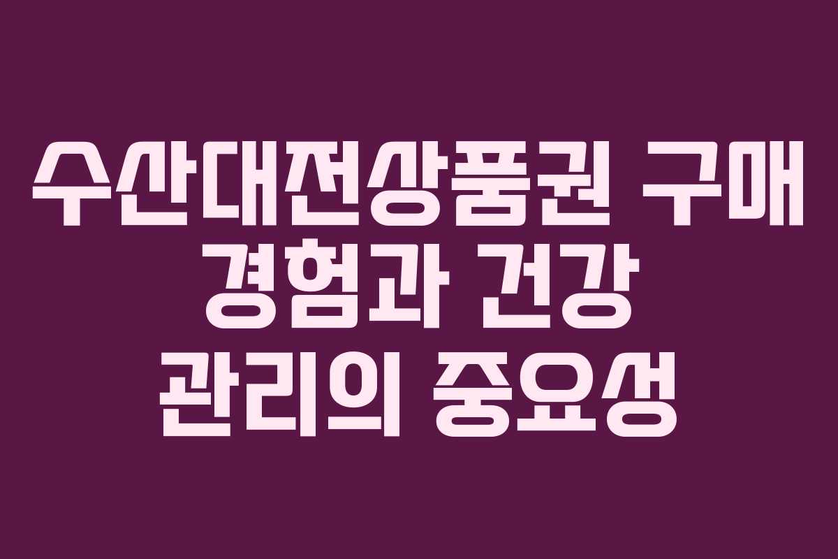 수산대전상품권 구매 경험과 건강 관리의 중요성