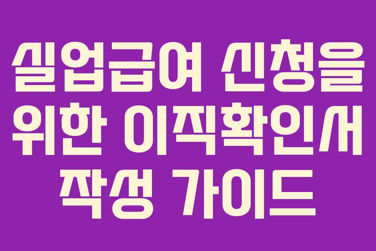 실업급여 신청을 위한 이직확인서 작성 가이드