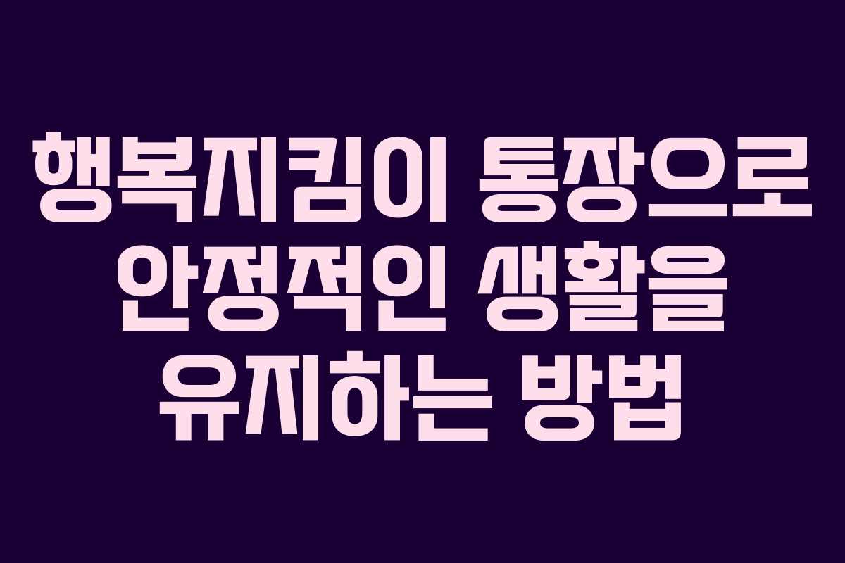 행복지킴이 통장으로 안정적인 생활을 유지하는 방법