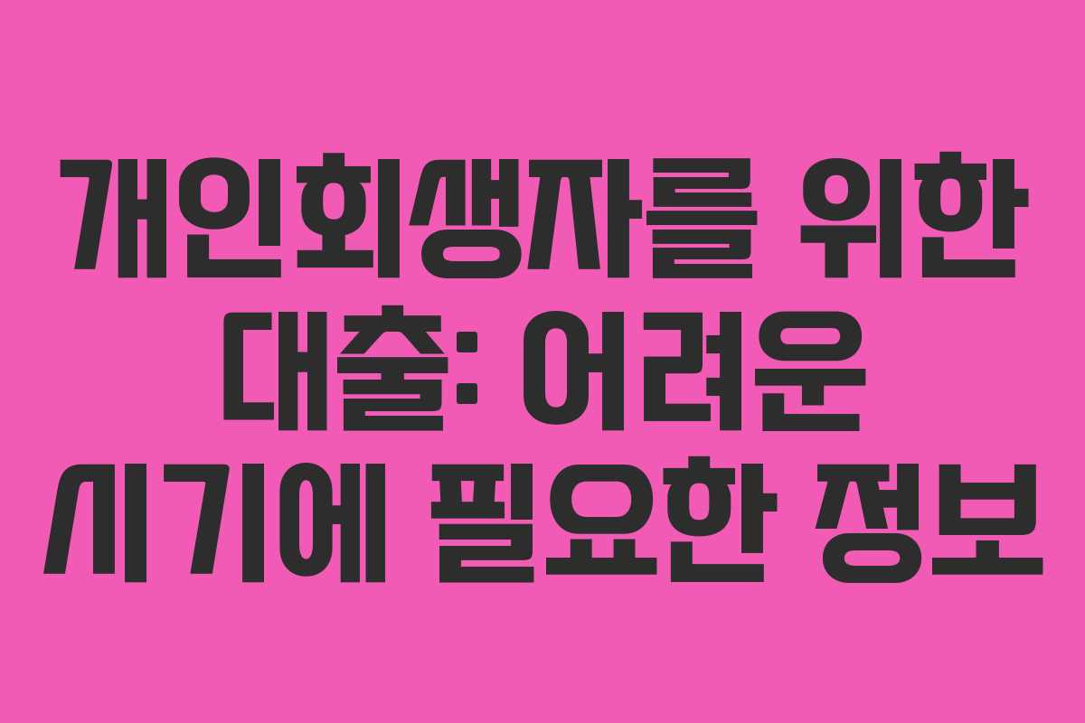 개인회생자를 위한 대출: 어려운 시기에 필요한 정보
