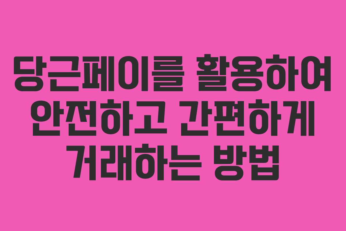 당근페이를 활용하여 안전하고 간편하게 거래하는 방법