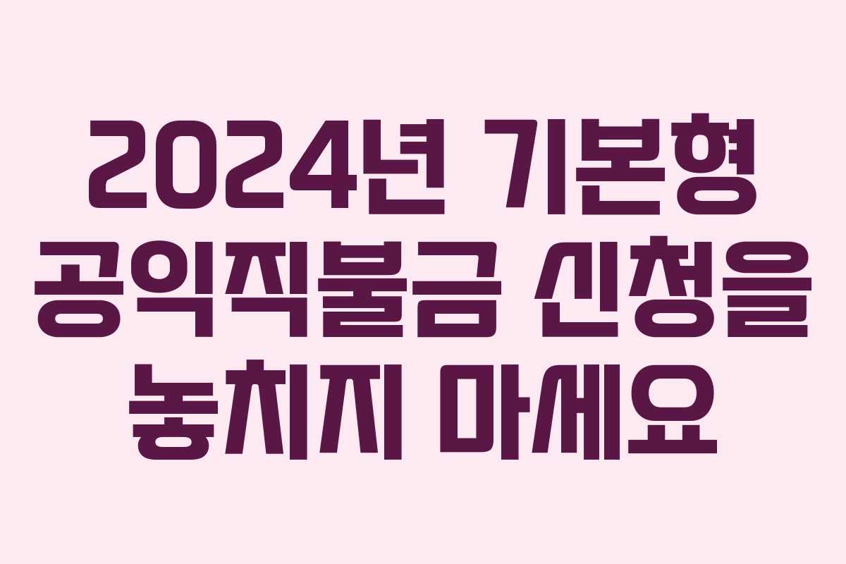 2024년 기본형 공익직불금 신청을 놓치지 마세요