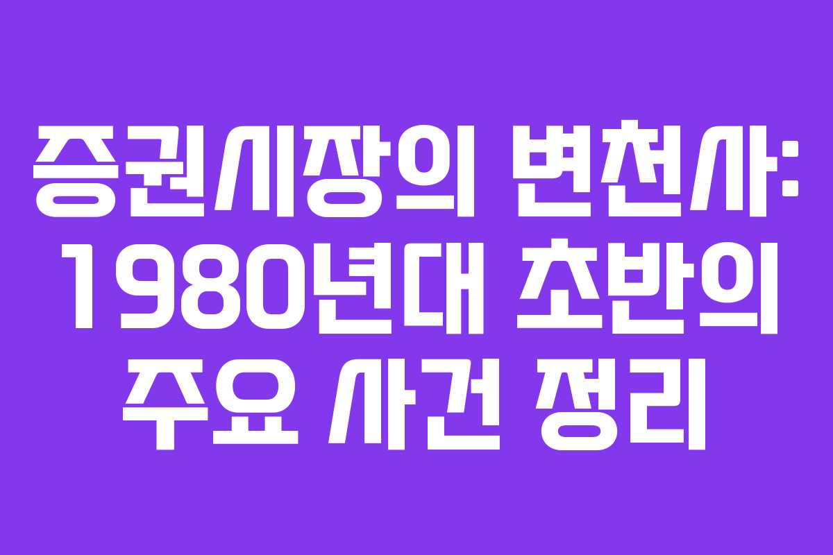 증권시장의 변천사: 1980년대 초반의 주요 사건 정리