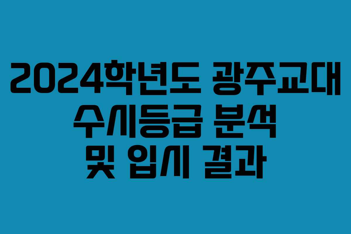 2024학년도 광주교대 수시등급 분석 및 입시 결과