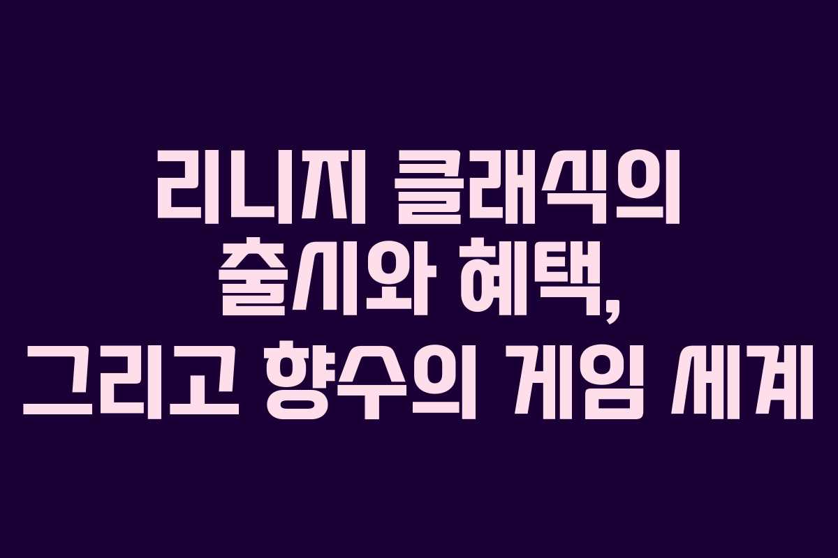리니지 클래식의 출시와 혜택, 그리고 향수의 게임 세계