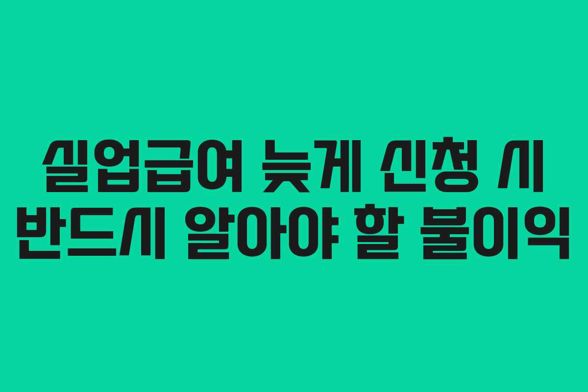 실업급여 늦게 신청 시 반드시 알아야 할 불이익