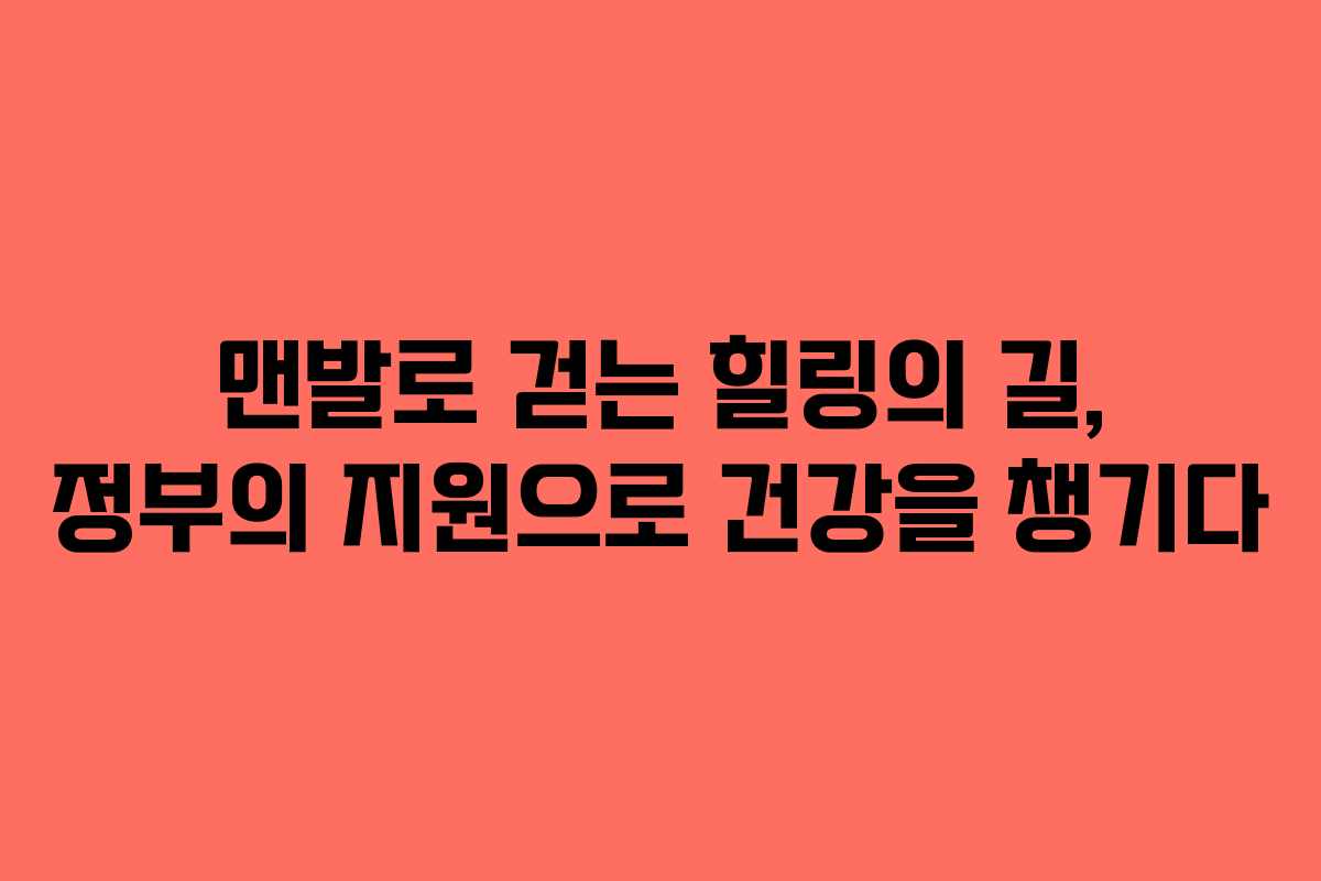 맨발로 걷는 힐링의 길, 정부의 지원으로 건강을 챙기다