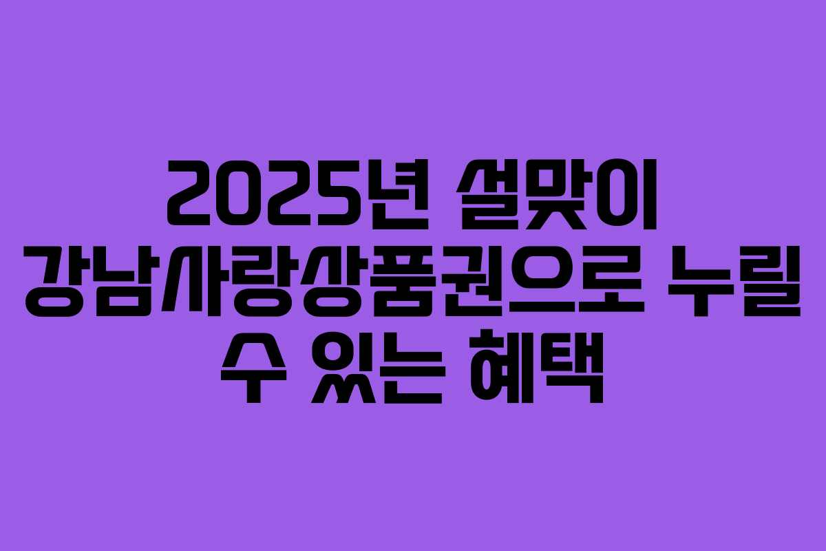 2025년 설맞이 강남사랑상품권으로 누릴 수 있는 혜택