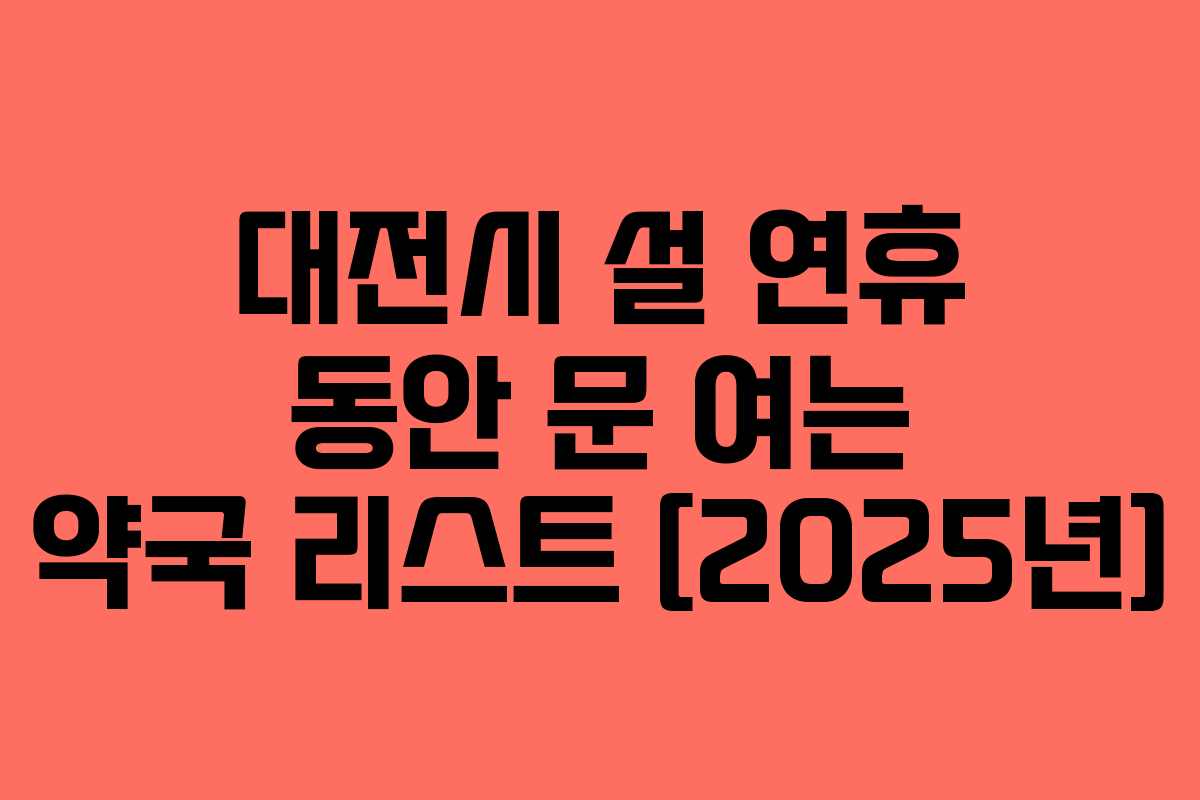 대전시 설 연휴 동안 문 여는 약국 리스트 [2025년]