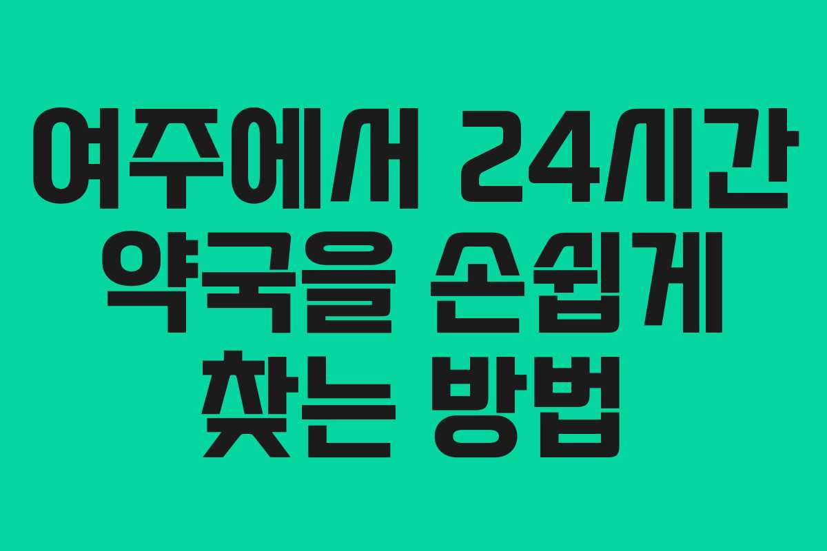 여주에서 24시간 약국을 손쉽게 찾는 방법
