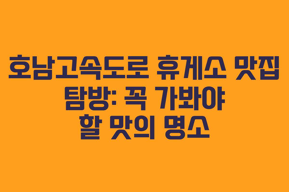 호남고속도로 휴게소 맛집 탐방: 꼭 가봐야 할 맛의 명소