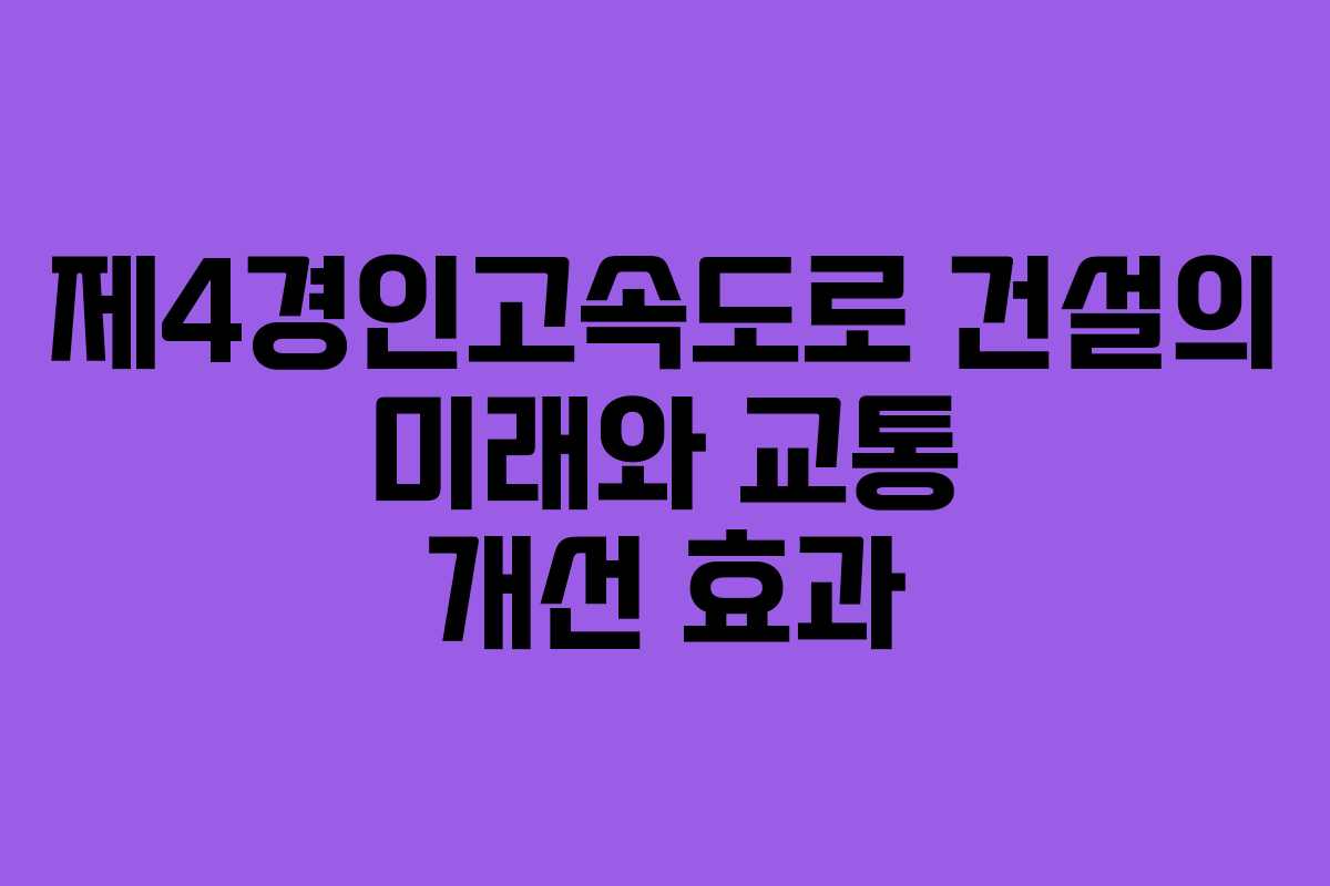 제4경인고속도로 건설의 미래와 교통 개선 효과