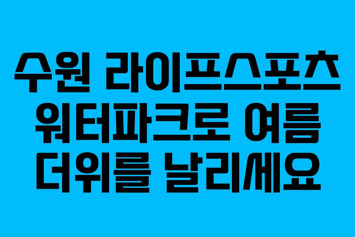 수원 라이프스포츠 워터파크로 여름 더위를 날리세요