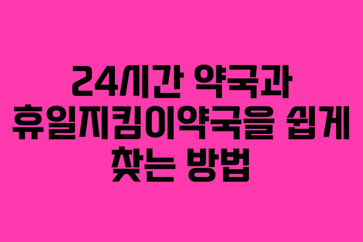 24시간 약국과 휴일지킴이약국을 쉽게 찾는 방법