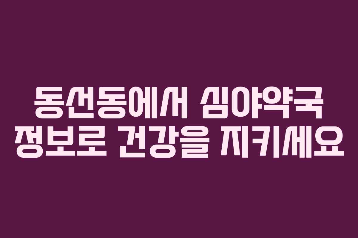 동선동에서 심야약국 정보로 건강을 지키세요