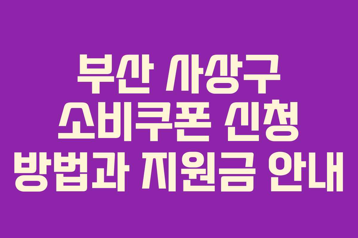 부산 사상구 소비쿠폰 신청 방법과 지원금 안내
