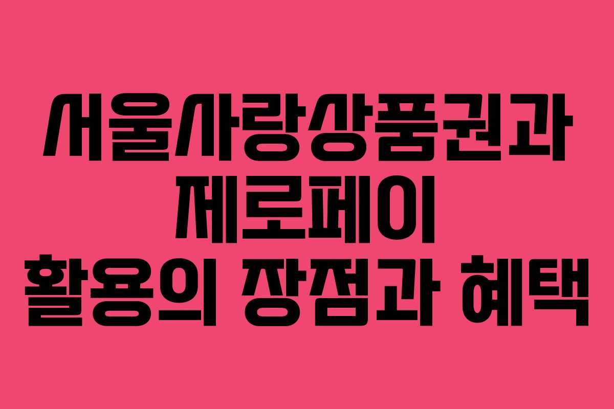 서울사랑상품권과 제로페이 활용의 장점과 혜택