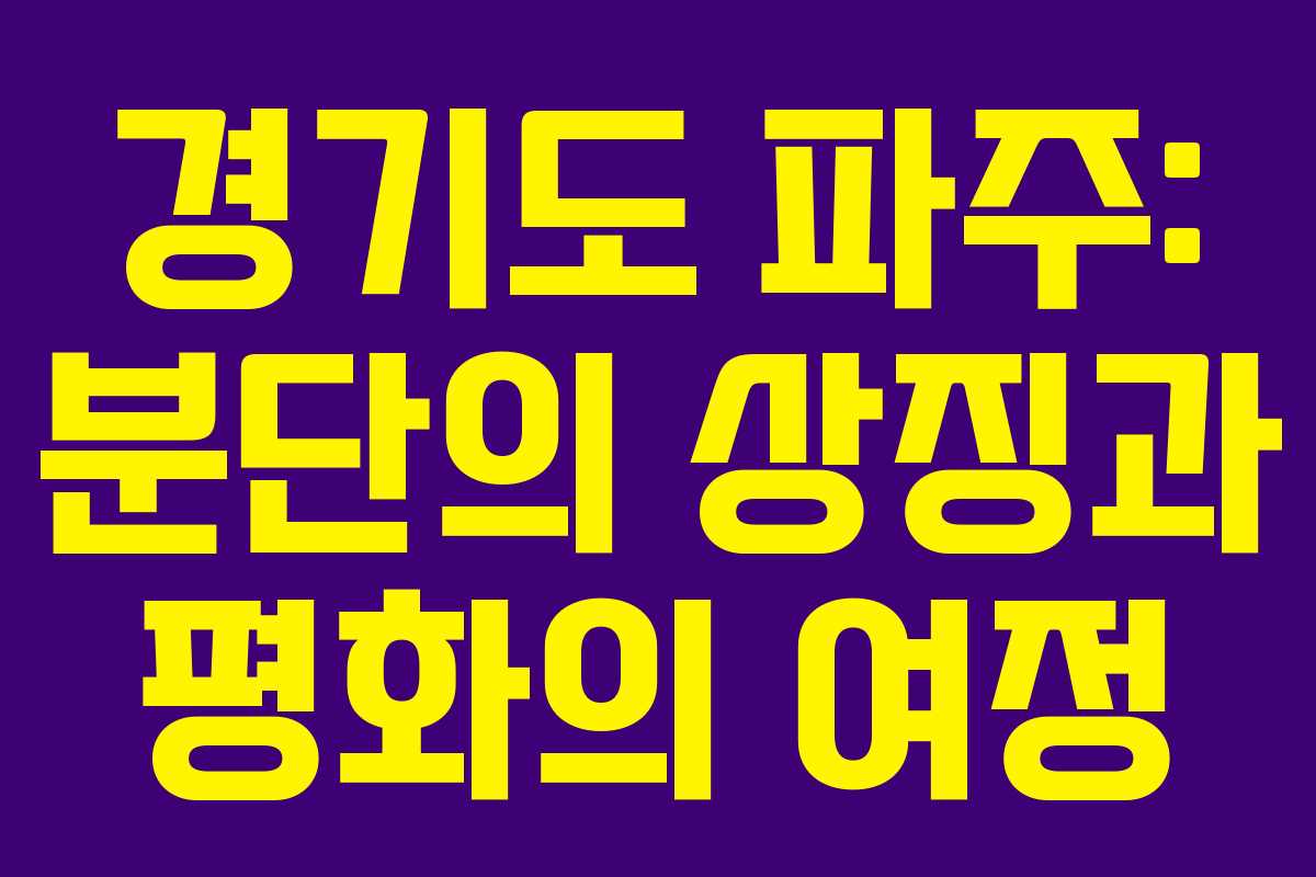 경기도 파주: 분단의 상징과 평화의 여정