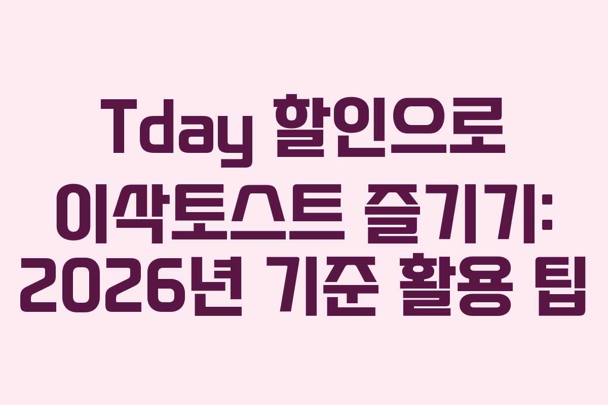 Tday 할인으로 이삭토스트 즐기기: 2026년 기준 활용 팁