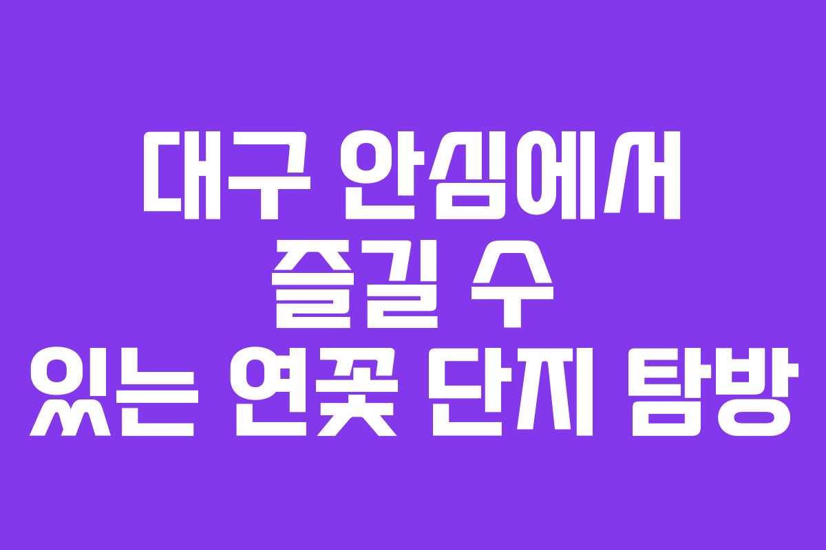대구 안심에서 즐길 수 있는 연꽃 단지 탐방
