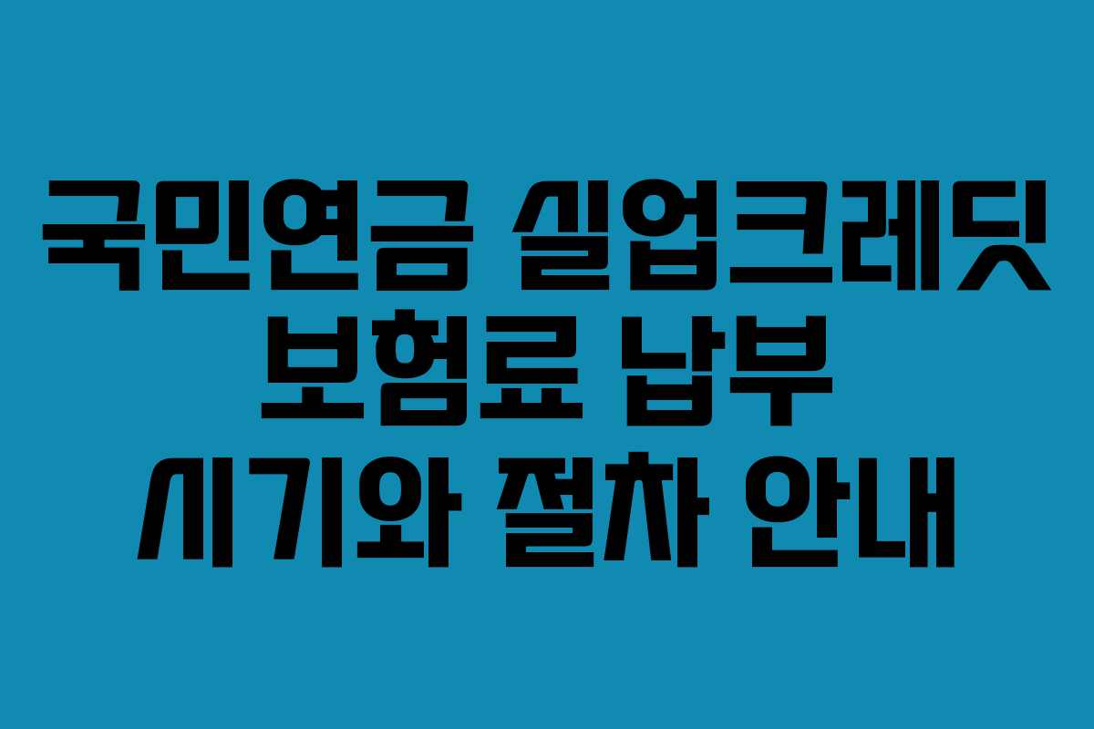 국민연금 실업크레딧 보험료 납부 시기와 절차 안내