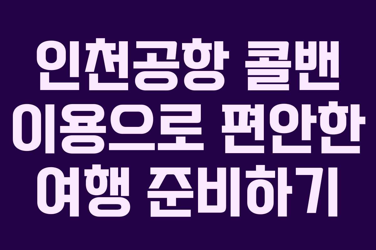 인천공항 콜밴 이용으로 편안한 여행 준비하기