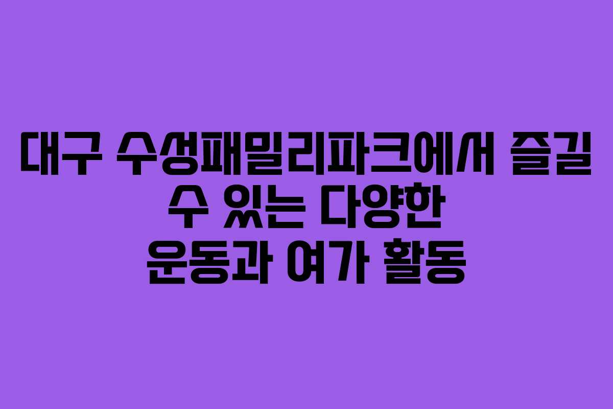 대구 수성패밀리파크에서 즐길 수 있는 다양한 운동과 여가 활동