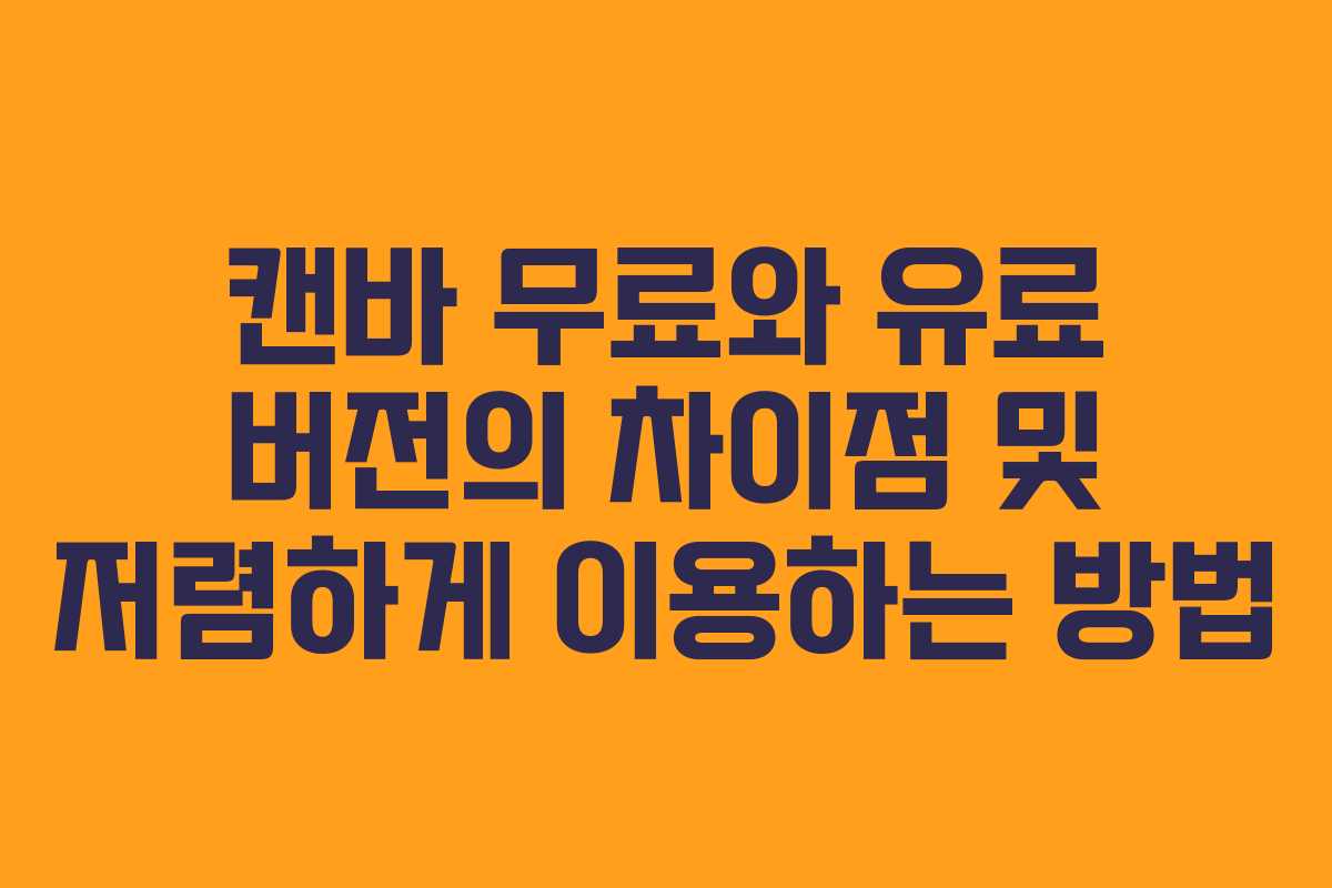캔바 무료와 유료 버전의 차이점 및 저렴하게 이용하는 방법