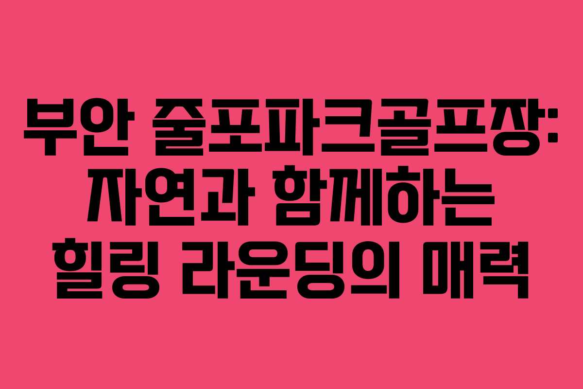 부안 줄포파크골프장: 자연과 함께하는 힐링 라운딩의 매력