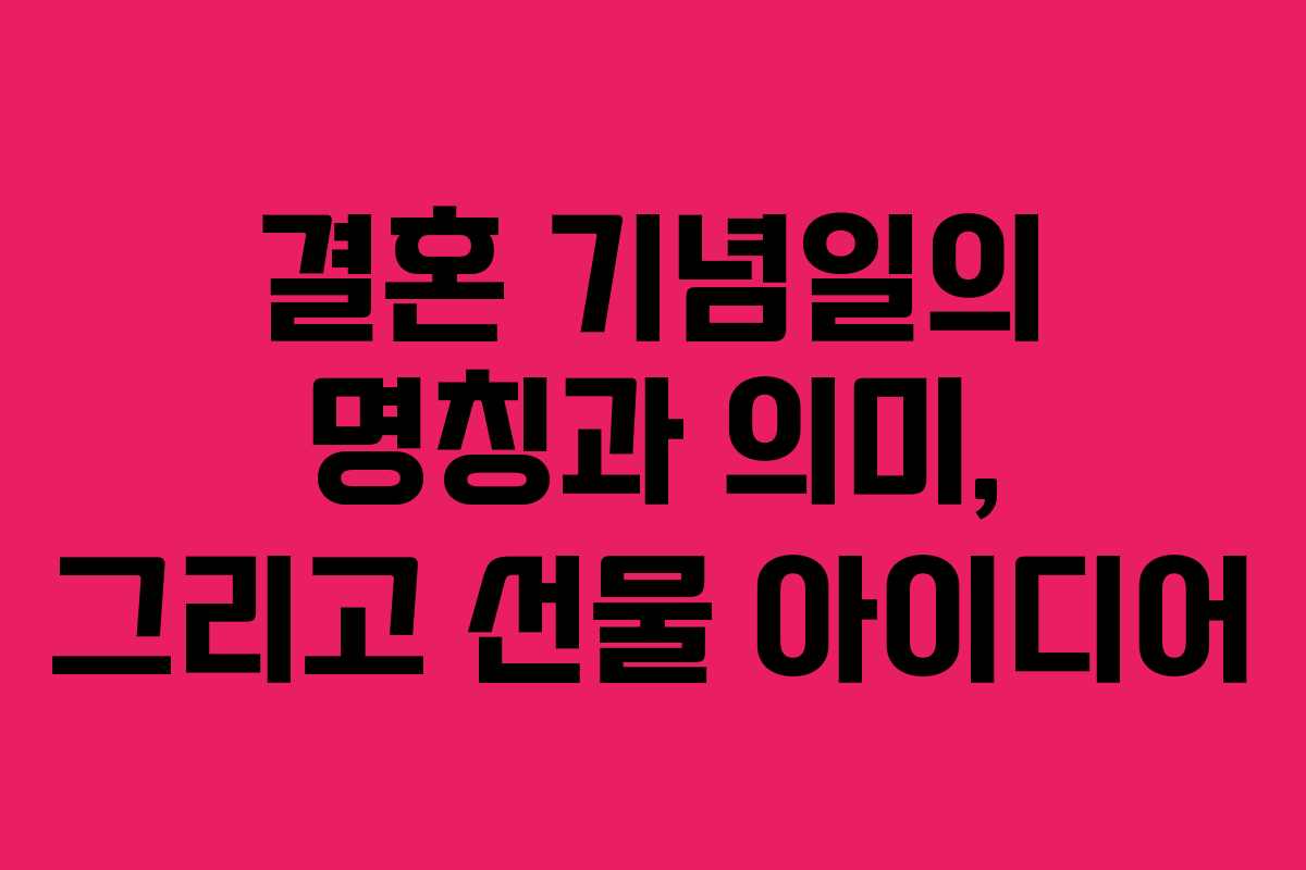 결혼 기념일의 명칭과 의미, 그리고 선물 아이디어