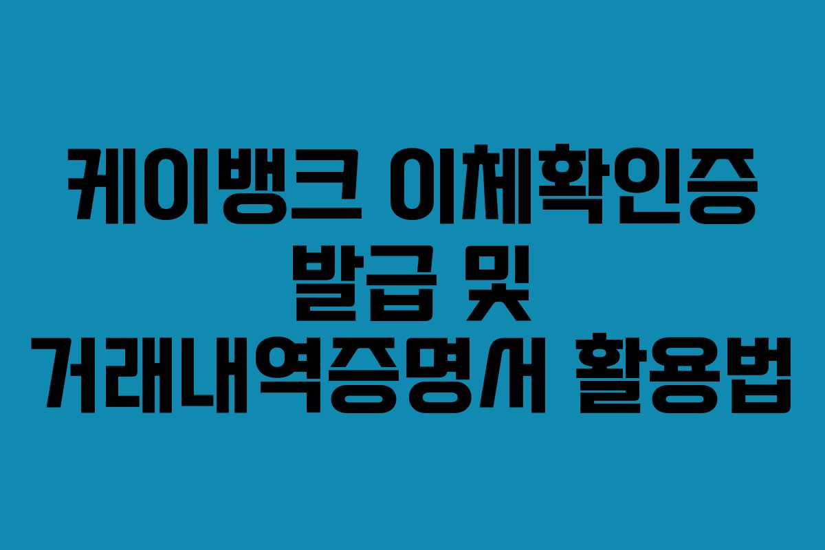 케이뱅크 이체확인증 발급 및 거래내역증명서 활용법