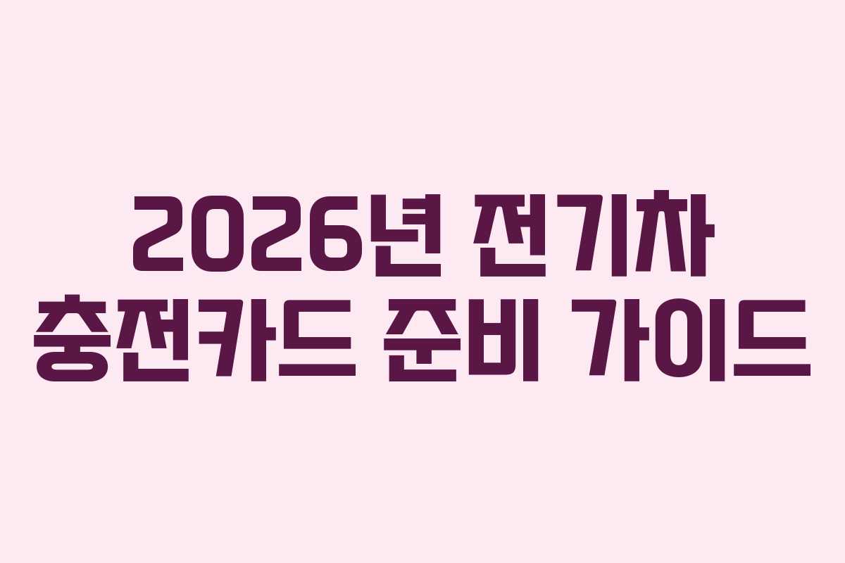 2026년 전기차 충전카드 준비 가이드