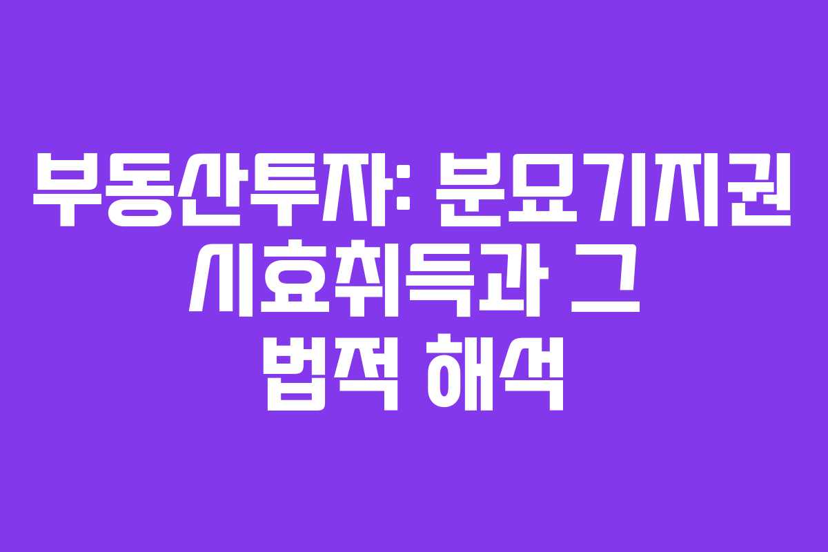 부동산투자: 분묘기지권 시효취득과 그 법적 해석