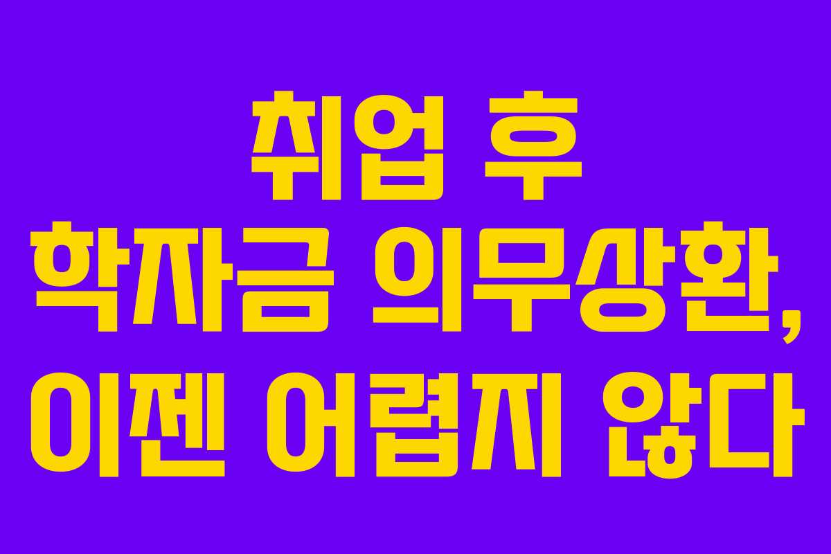 취업 후 학자금 의무상환, 이젠 어렵지 않다