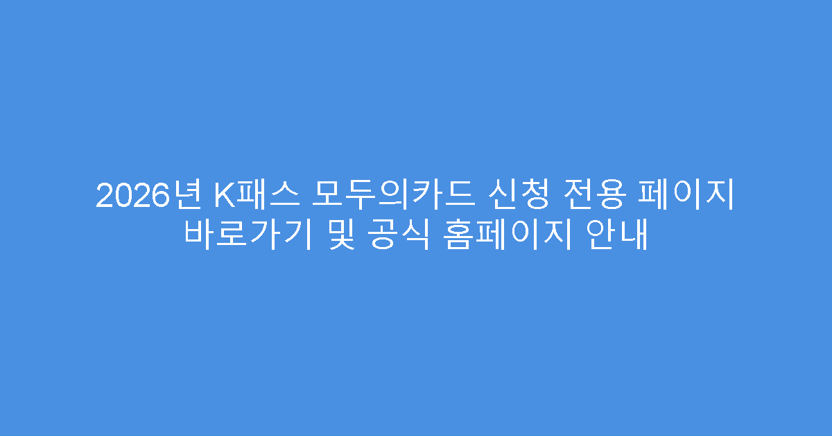 2026년 K패스 모두의카드 신청 전용 페이지 바로가기 및 공식 홈페이지 안내