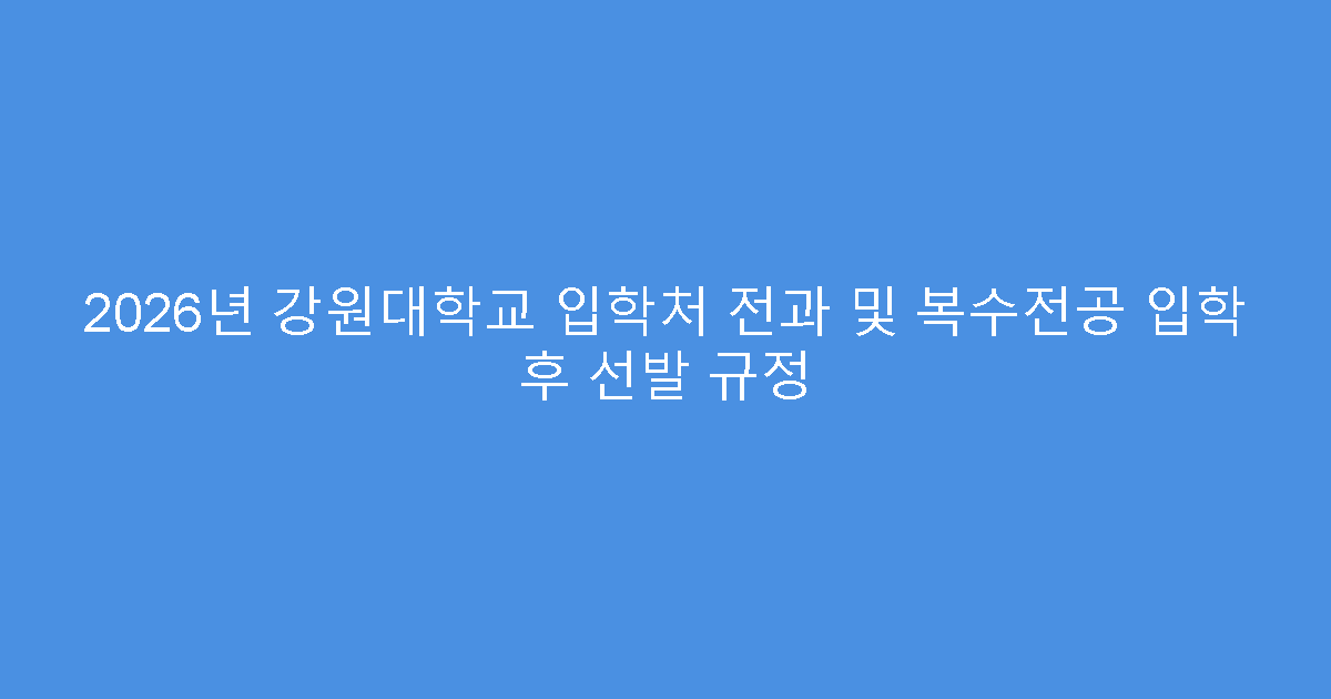 2026년 강원대학교 입학처 전과 및 복수전공 입학 후 선발 규정