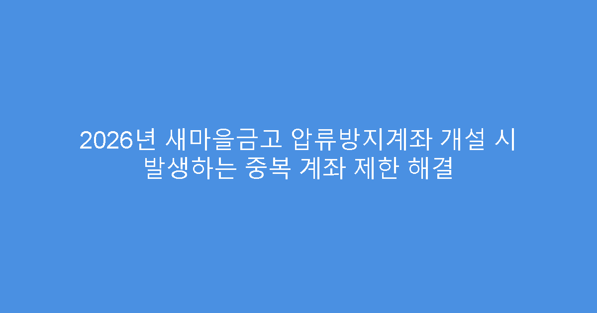 2026년 새마을금고 압류방지계좌 개설 시 발생하는 중복 계좌 제한 해결