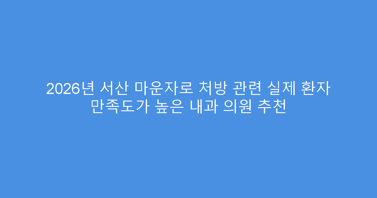 2026년 서산 마운자로 처방 관련 실제 환자 만족도가 높은 내과 의원 추천