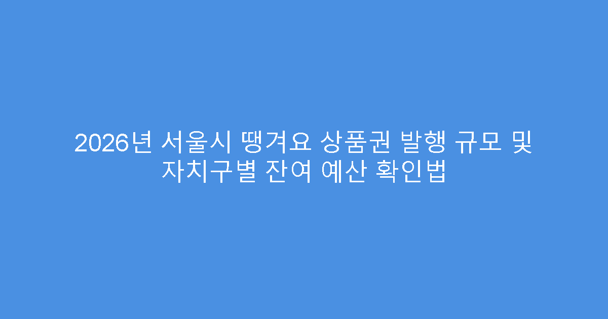 2026년 서울시 땡겨요 상품권 발행 규모 및 자치구별 잔여 예산 확인법