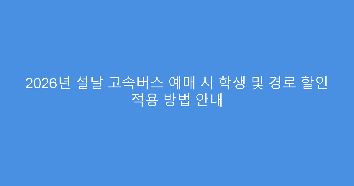 2026년 설날 고속버스 예매 시 학생 및 경로 할인 적용 방법 안내