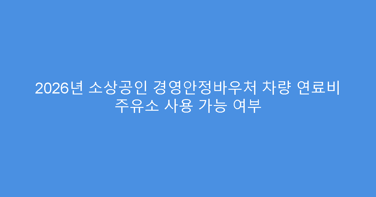 2026년 소상공인 경영안정바우처 차량 연료비 주유소 사용 가능 여부