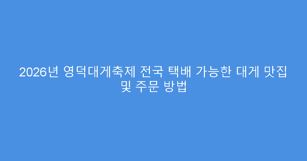 2026년 영덕대게축제 전국 택배 가능한 대게 맛집 및 주문 방법
