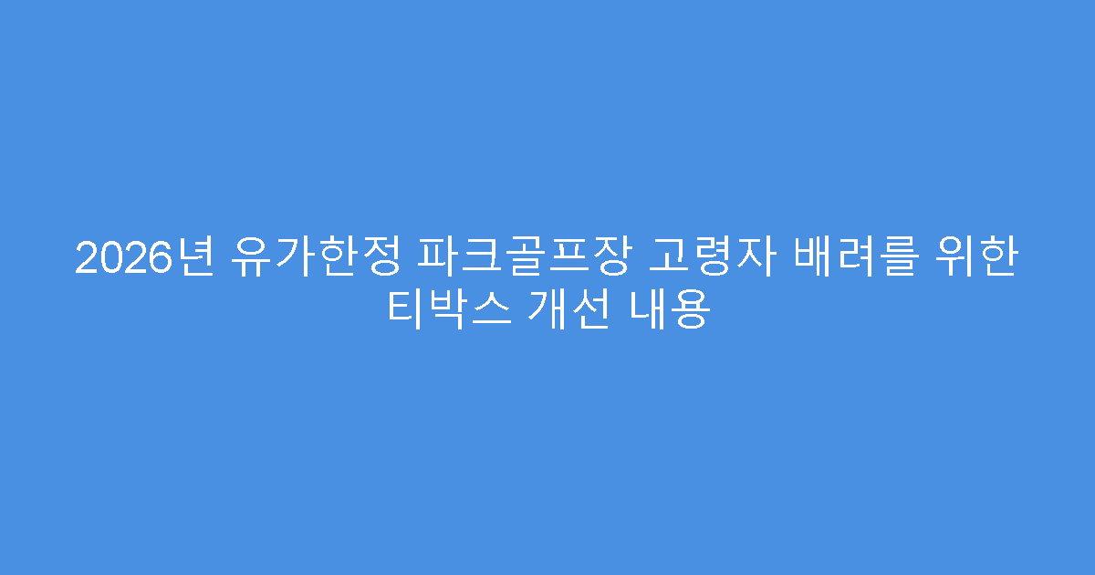 2026년 유가한정 파크골프장 고령자 배려를 위한 티박스 개선 내용