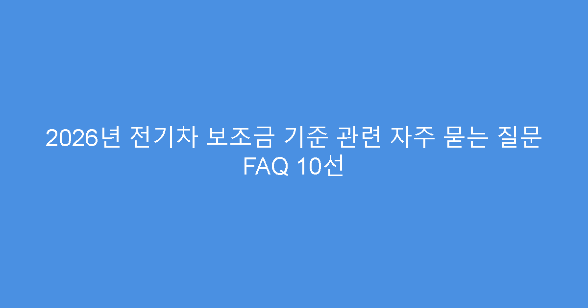 2026년 전기차 보조금 기준 관련 자주 묻는 질문 FAQ 10선
