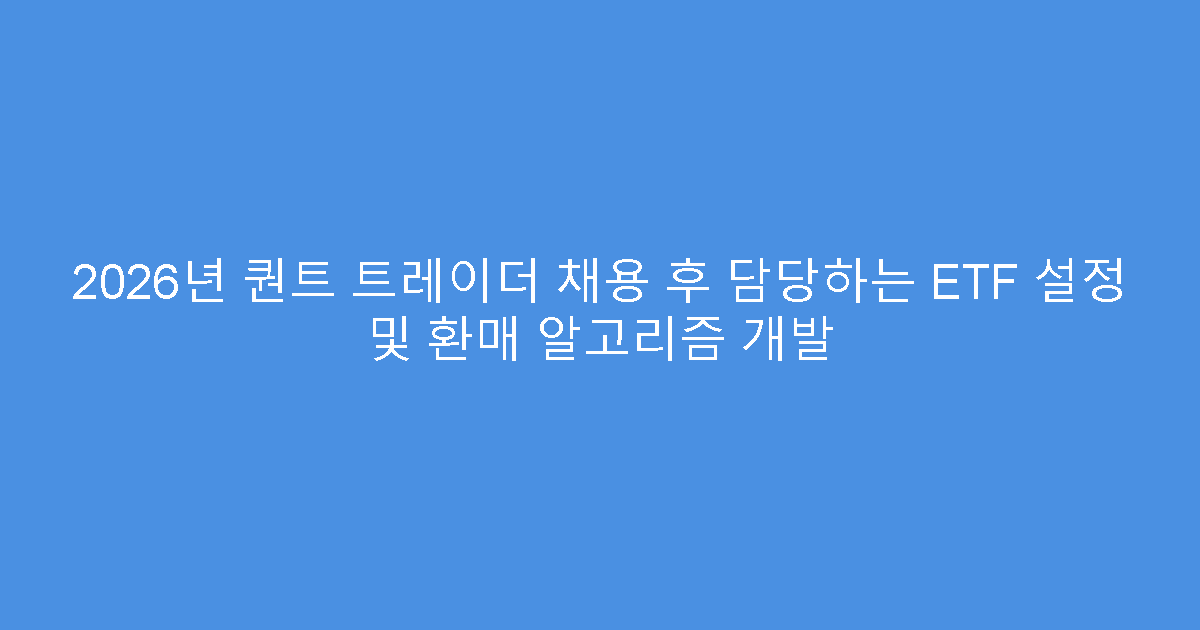 2026년 퀀트 트레이더 채용 후 담당하는 ETF 설정 및 환매 알고리즘 개발