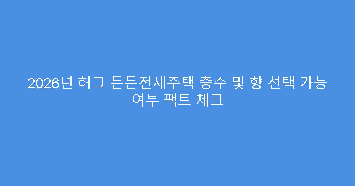 2026년 허그 든든전세주택 층수 및 향 선택 가능 여부 팩트 체크