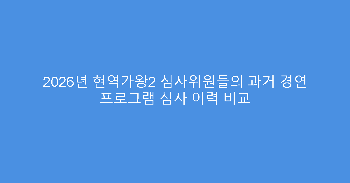 2026년 현역가왕2 심사위원들의 과거 경연 프로그램 심사 이력 비교